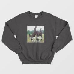 Hold Your Horses Funny Sweatshirt