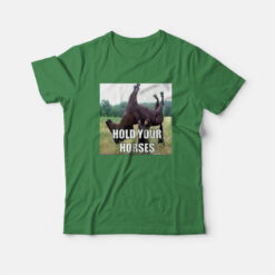 Hold Your Horses Funny T-Shirt