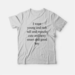 I Want Young and Rich Tall and Muscle Cute and Sexy Smart T-Shirt