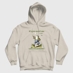If You Need Me I Will Be Lollygagging Hoodie