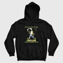 If You Need Me I Will Be Lollygagging Hoodie