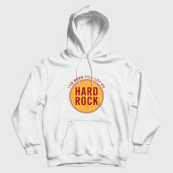 I've Been To A Lot Of Hard Rock Hoodie