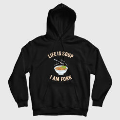 Life Is Soup I Am Fork Funny Hoodie