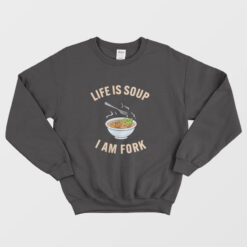 Life Is Soup I Am Fork Funny Sweatshirt