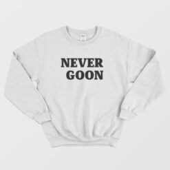 Never Goon Sweatshirt