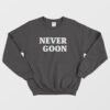 Never Goon Sweatshirt