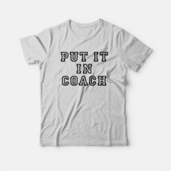 Put It In Coach T-Shirt
