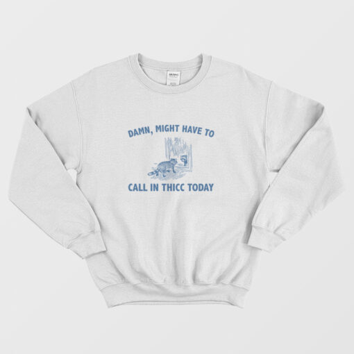 Raccoon Might Have To Call In Thicc Today Sweatshirt