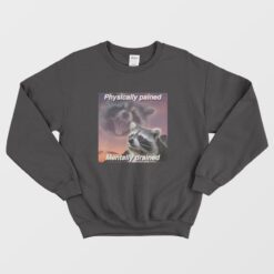 Raccoon Physically Pained Mentally Drained Sweatshirt
