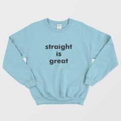 Straight Is Great Sweatshirt