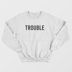 Trouble Follows Matching Sweatshirt
