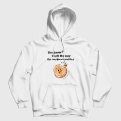 You Know That's The Way The Cookie Crumbles Hoodie