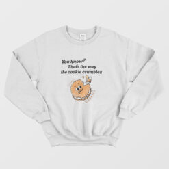 You Know That's The Way The Cookie Crumbles Sweatshirt