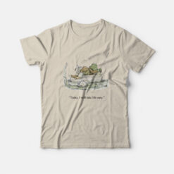 Frog and Toad Today I Will Take Life Easy T-Shirt