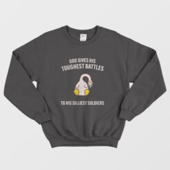 God Gives His Toughest Battles To His Silliest Soldiers Sweatshirt