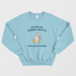 God Gives His Toughest Battles To His Silliest Soldiers Sweatshirt