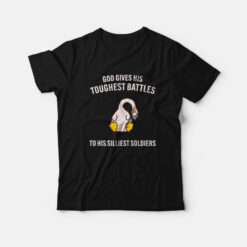 God Gives His Toughest Battles To His Silliest Soldiers T-Shirt