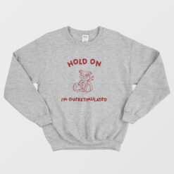 Hold On I'm Overstimulated Sweatshirt