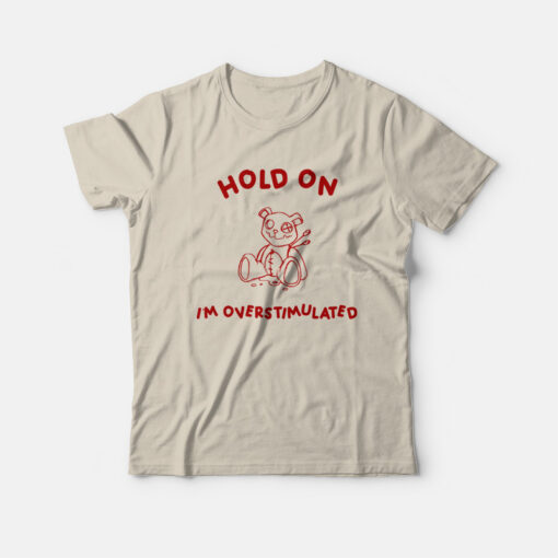 Hold On I'm Overstimulated T-Shirt