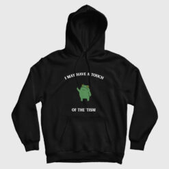 I May Have A Touch Of The 'Tism Hoodie