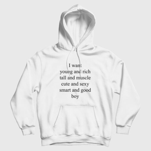 I Want Young and Rich Tall and Muscle Cute and Sexy Smart Hoodie
