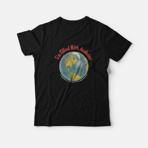 I'm Filled With Assholes Funny Earth T-Shirt