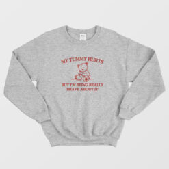 My Tummy Hurts But I'm Being Really Brave About It Funny Sweatshirt
