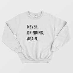 Never Drinking Again Sweatshirt