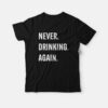 Never Drinking Again T-Shirt