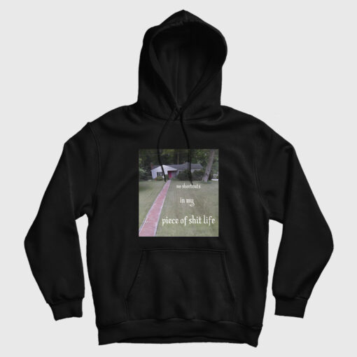 No Shortcuts In My Piece Of Shit Life Hoodie