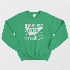 Rub My Cock For Good Luck St Patrick's Day Sweatshirt