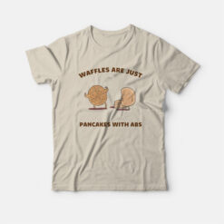 Waffles Are Just Pancakes With Abs T-Shirt