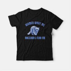 Women Want Me Raccoons Fear Me T-Shirt