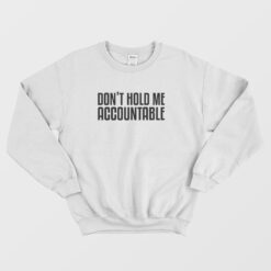 Don't Hold Me Accountable Sweatshirt