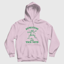 Dyslexic With Tice Nits Hoodie
