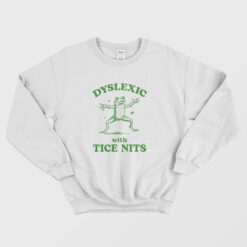 Dyslexic With Tice Nits Sweatshirt