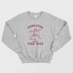 Dyslexic With Tice Nits Sweatshirt