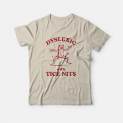 Dyslexic With Tice Nits T-Shirt