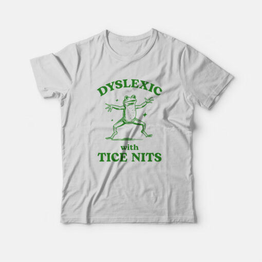 Dyslexic With Tice Nits T-Shirt
