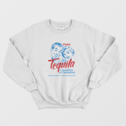 Enjoy Tequila The Breakfast Of Champions Sweatshirt