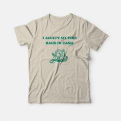 I Accept My Time Back In Cash T-Shirt