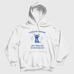 I Googled My Symptoms and It Turns Out I'm Fuckin Amazing Hoodie