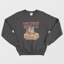 I Got That Dog In Me Funny Cat Sweatshirt