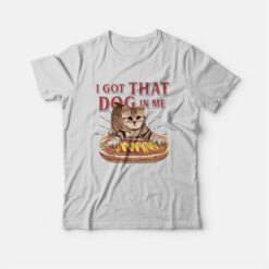 I Got That Dog In Me Funny Cat T-Shirt