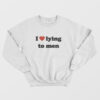 I Love Lying To Men Sweatshirt