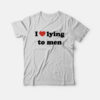 I Love Lying To Men T-Shirt