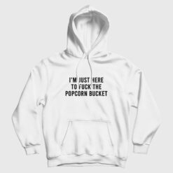I'm Just Here To Fuck The Popcorn Bucket Hoodie