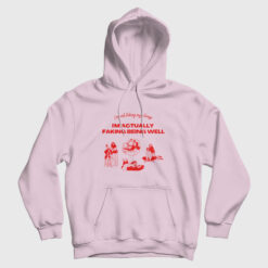 I'm Not Faking My Illness I'm Actually Faking Being Well Hoodie