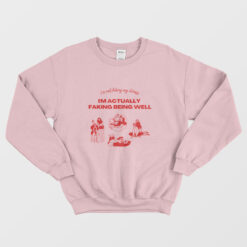I'm Not Faking My Illness I'm Actually Faking Being Well Sweatshirt