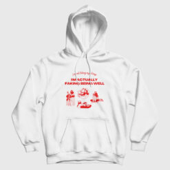 I'm Not Faking My Illness I'm Actually Faking Being Well Hoodie